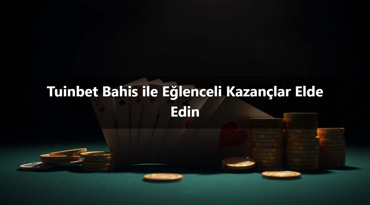 Tuinbet Bahis ile Eğlenceli Kazançlar Elde Edin